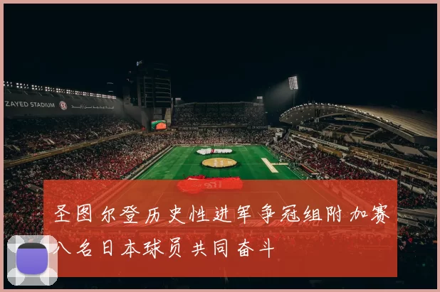 圣图尔登历史性进军争冠组附加赛八名日本球员共同奋斗