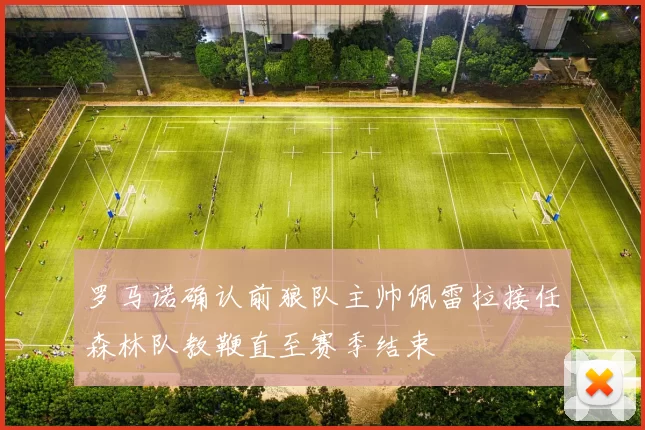 罗马诺确认前狼队主帅佩雷拉接任森林队教鞭直至赛季结束